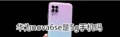 nova6 5g：nova6se是不是5g手机