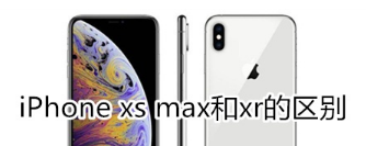 iphone xsmax：iphone xsmax和xr的区别