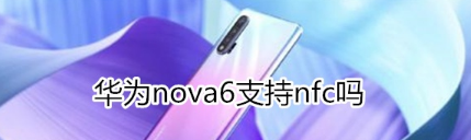 华为nova6 5g：华为nova6有nfc功能吗