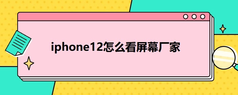 iphone12怎么看屏幕厂家
