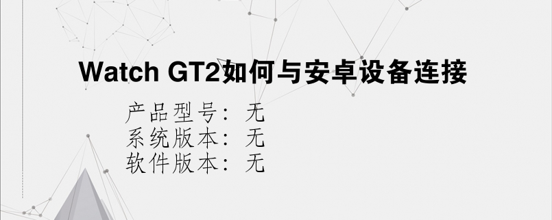 Watch GT2如何与安卓设备连接