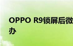 OPPO R9锁屏后微信和QQ消息不提示怎么办