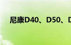 尼康D40、D50、D70s的优缺点是什么