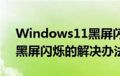 Windows11黑屏闪烁怎么办,Windows11黑屏闪烁的解决办法