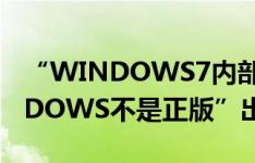 “WINDOWS7内部版本7601此版本的WINDOWS不是正版”出现在计算机上 为什么呢