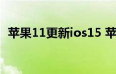 苹果11更新ios15 苹果ios15支持哪些机型