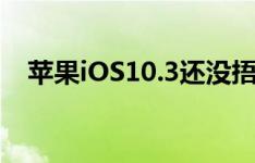 苹果iOS10.3还没捂热乎,iOS11就要来了