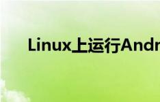 Linux上运行Android应用程序的方案