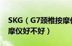 SKG（G7颈椎按摩仪怎么样 SKG G7颈椎按摩仪好不好）