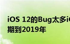 iOS 12的Bug太多iOS 12的重大革新或将延期到2019年