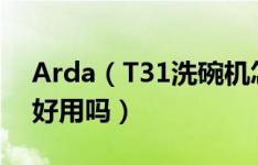 Arda（T31洗碗机怎么样 Arda T31洗碗机好用吗）