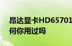 昂达显卡HD65701024MB这款显卡性能如何你用过吗