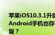 苹果iOS10.3.1升级要修复的WiFi漏洞，很多Android手机也存在！那Android啥时候修复？