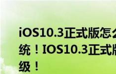 iOS10.3正式版怎么样？史上最牛逼的IOS系统！IOS10.3正式版系统体验：快到爆，必升级！