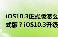 iOS10.3正式版怎么样？如何升级iOS10.3正式版？iOS10.3升级教程