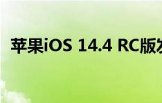 苹果iOS 14.4 RC版发布：和14.3基本一致