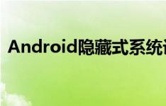 Android隐藏式系统设置灵感或来自三星UI