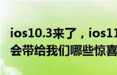 ios10.3来了，ios11马上也要来啦。ios11将会带给我们哪些惊喜？