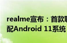 realme宣布：首款联发科天玑1000+手机适配Android 11系统