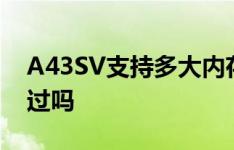 A43SV支持多大内存能支持8G 8G吗有人试过吗