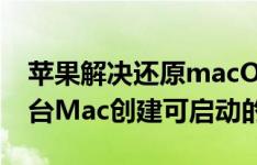 苹果解决还原macOS时变砖问题：使用另一台Mac创建可启动的安装程序